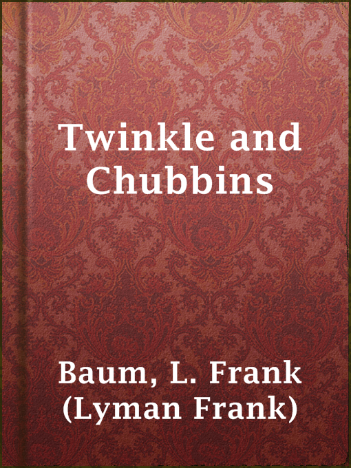 Title details for Twinkle and Chubbins by L. Frank (Lyman Frank) Baum - Available